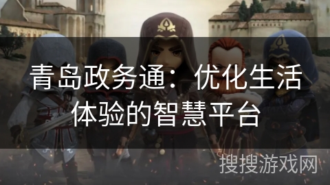 青岛政务通:优化生活体验的智慧平台 青岛政务通:优化生活体验的智慧平台
