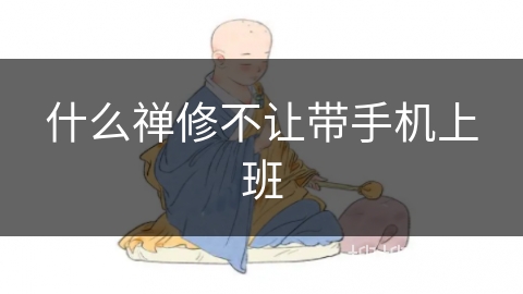 什么禅修不让带手机上班