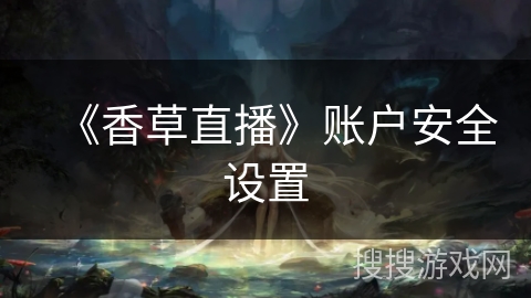 《香草直播》账户安全设置