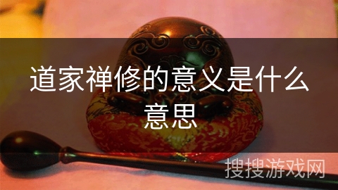 道家禅修的意义是什么意思 道家禅修的意义是什么意思