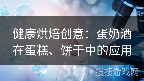 健康烘焙创意:蛋奶酒在蛋糕、饼干中的应用