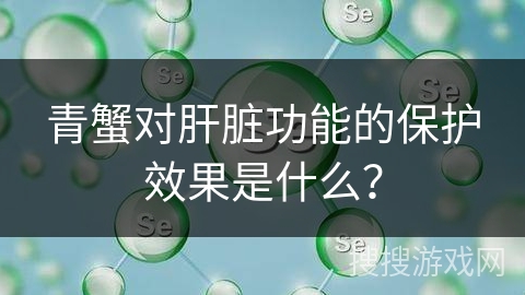 青蟹对肝脏功能的保护效果是什么?