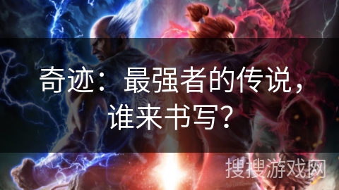 奇迹：最强者的传说，谁来书写？