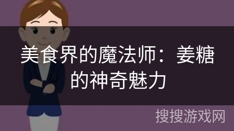 美食界的魔法师:姜糖的神奇魅力