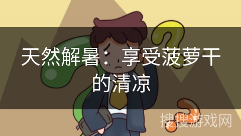 天然解暑:享受菠萝干的清凉