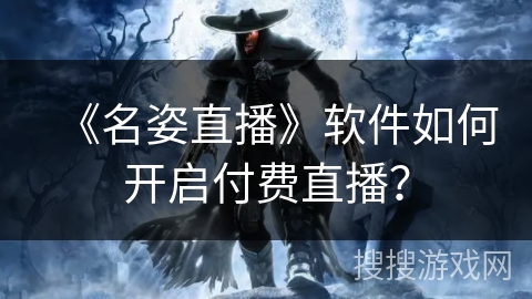 《名姿直播》软件如何开启付费直播? 《名姿直播》软件如何开启付费直播?