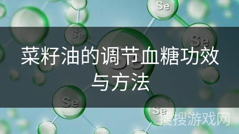 菜籽油的调节血糖功效与方法