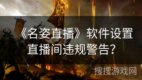 《名姿直播》软件设置直播间违规警告? 《名姿直播》软件设置直播间违规警告?