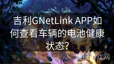 吉利GNetLink APP如何查看车辆的电池健康状态？
