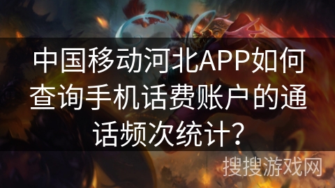 中国移动河北APP如何查询手机话费账户的通话频次统计？