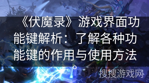 《伏魔录》游戏界面功能键解析:了解各种功能键的作用与使用方法。 《伏魔录》游戏界面功能键解析:了解各种功能键的作用与使用方法。