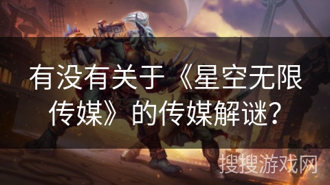 有没有关于《星空无限传媒》的传媒解谜？