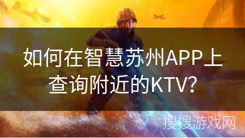 如何在智慧苏州APP上查询附近的KTV？
