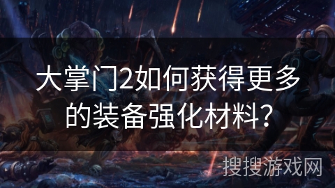 大掌门2如何获得更多的装备强化材料？