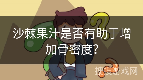 沙棘果汁是否有助于增加骨密度?