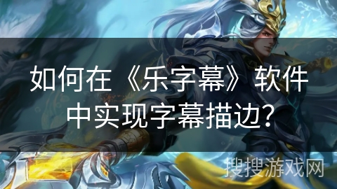 如何在《乐字幕》软件中实现字幕描边？