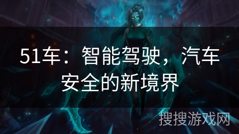 51车：智能驾驶，汽车安全的新境界