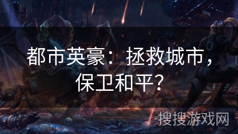 都市英豪：拯救城市，保卫和平？