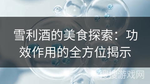 雪利酒的美食探索:功效作用的全方位揭示 雪利酒的美食探索:功效作用的全方位揭示