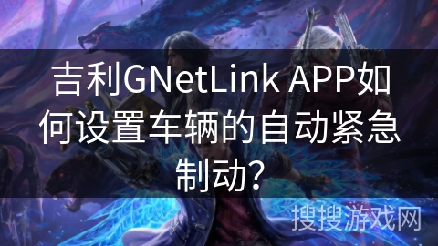 吉利GNetLink APP如何设置车辆的自动紧急制动？