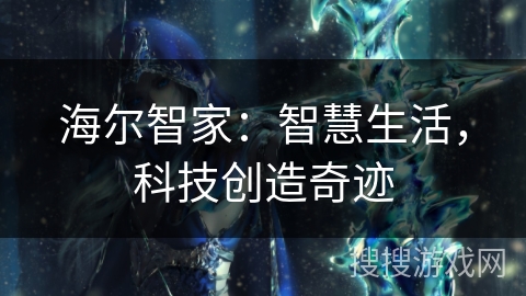 海尔智家：智慧生活，科技创造奇迹
