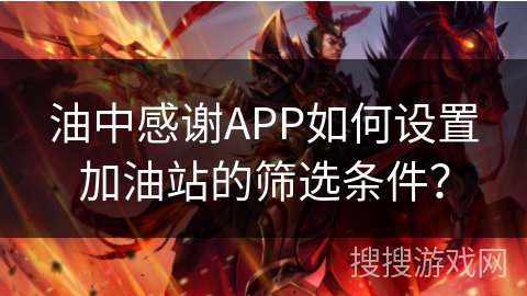 油中感谢APP如何设置加油站的筛选条件？
