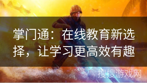 掌门通：在线教育新选择，让学习更高效有趣