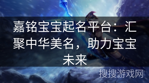 嘉铭宝宝起名平台：汇聚中华美名，助力宝宝未来