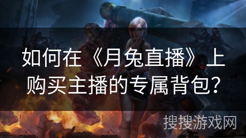如何在《月兔直播》上购买主播的专属背包？