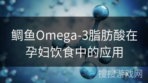 鲷鱼Omega-3脂肪酸在孕妇饮食中的应用