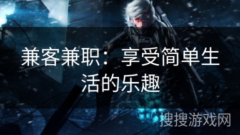 兼客兼职：享受简单生活的乐趣