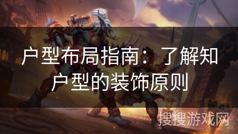 户型布局指南:了解知户型的装饰原则 户型布局指南:了解知户型的装饰原则