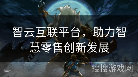 智云互联平台，助力智慧零售创新发展