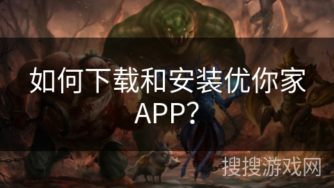 如何下载和安装优你家APP? 如何下载和安装优你家APP?