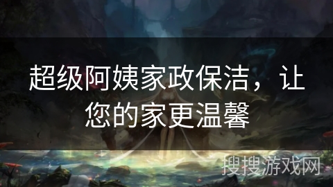 超级阿姨家政保洁,让您的家更温馨 超级阿姨家政保洁,让您的家更温馨