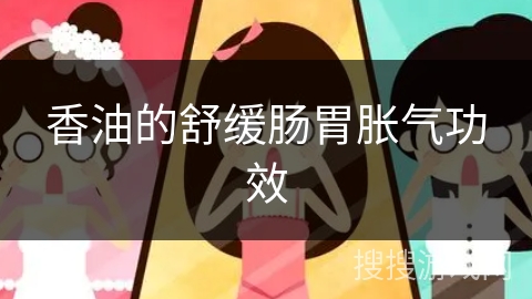 香油的舒缓肠胃胀气功效