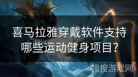 喜马拉雅穿戴软件支持哪些运动健身项目？