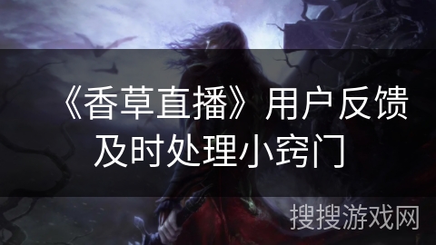 《香草直播》用户反馈及时处理小窍门