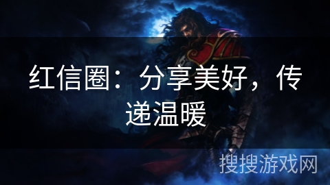 红信圈:分享美好,传递温暖 红信圈:分享美好,传递温暖