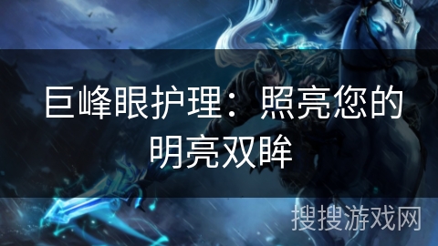 巨峰眼护理：照亮您的明亮双眸