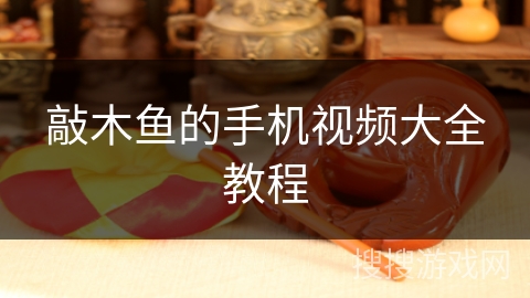 敲木鱼的手机视频大全教程 敲木鱼的手机视频大全教程