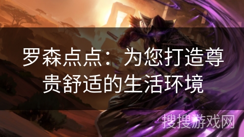 罗森点点：为您打造尊贵舒适的生活环境