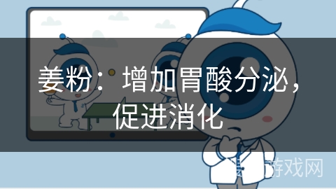 姜粉：增加胃酸分泌，促进消化