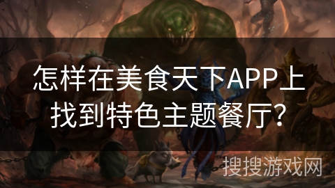 怎样在美食天下APP上找到特色主题餐厅？