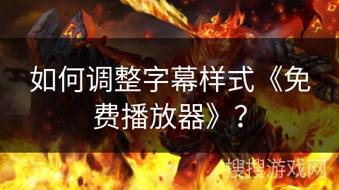 如何调整字幕样式《免费播放器》？