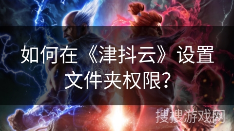 如何在《津抖云》设置文件夹权限? 如何在《津抖云》设置文件夹权限?