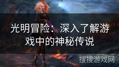 光明冒险：深入了解游戏中的神秘传说