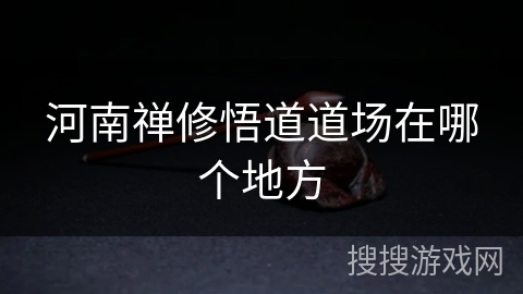 河南禅修悟道道场在哪个地方