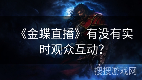 《金蝶直播》有没有实时观众互动？