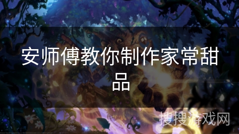 安师傅教你制作家常甜品 安师傅教你制作家常甜品